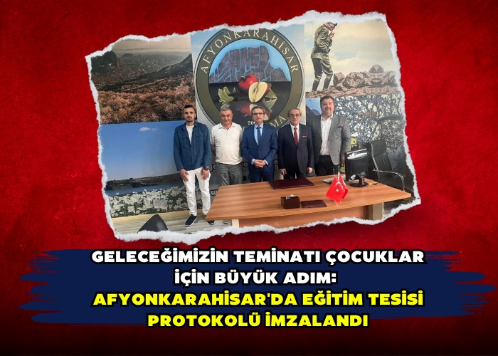 Geleceğimizin Teminatı Çocuklar İçin Büyük Adım:  Afyonkarahisar'da Eğitim Tesisi Protokolü İmzalandı